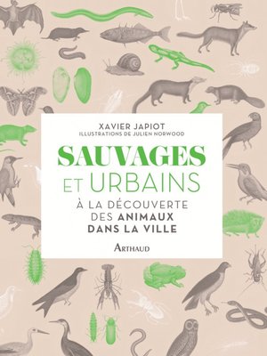 cover image of Sauvages et Urbains. a la découverte des animaux de la ville